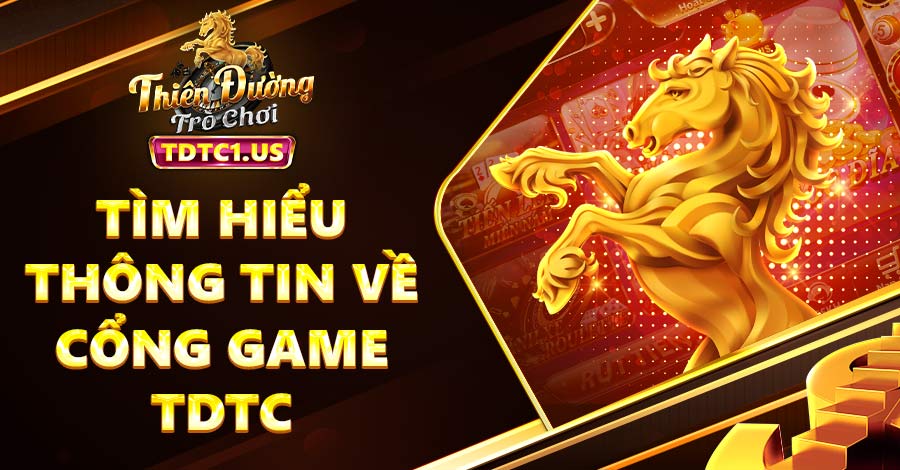 Tìm hiểu thông tin về cổng game TDTC là gì?