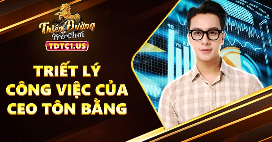 Triết lý công việc của CEO Tôn Bằng